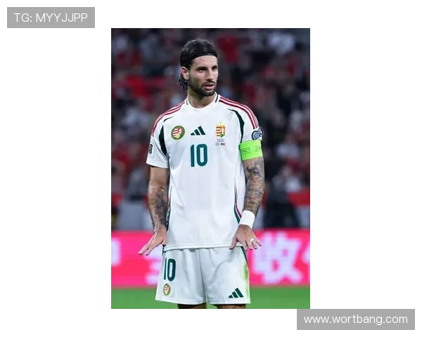 匈牙利足球明星现役球员实力排名及其在国际赛场的表现分析 匈牙利足球明星现役球员实力排名及其在国际赛场的表现分析